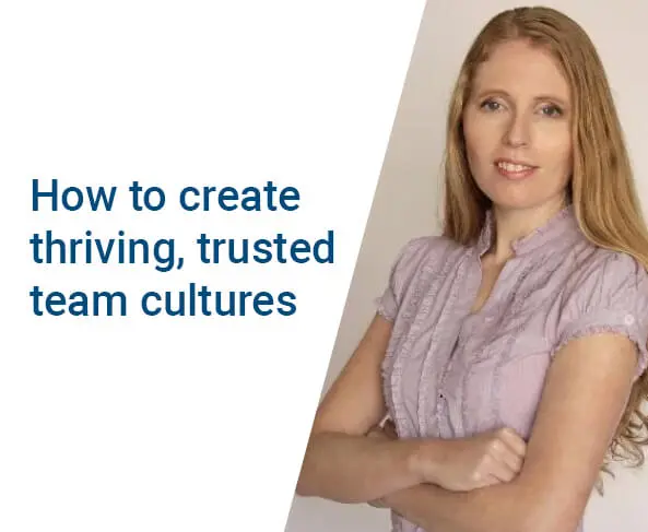 How to create a thriving, trusted team culture.